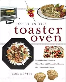 Pop It in the Toaster Oven: More Than 250 Healthy and Convenient Recipes